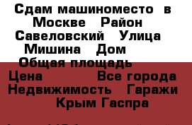 Сдам машиноместо  в Москве › Район ­ Савеловский › Улица ­ Мишина › Дом ­ 26 › Общая площадь ­ 13 › Цена ­ 8 000 - Все города Недвижимость » Гаражи   . Крым,Гаспра